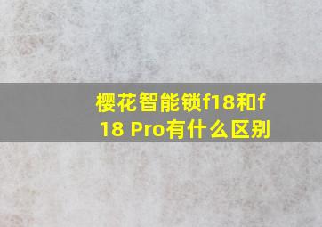 樱花智能锁f18和f18 Pro有什么区别